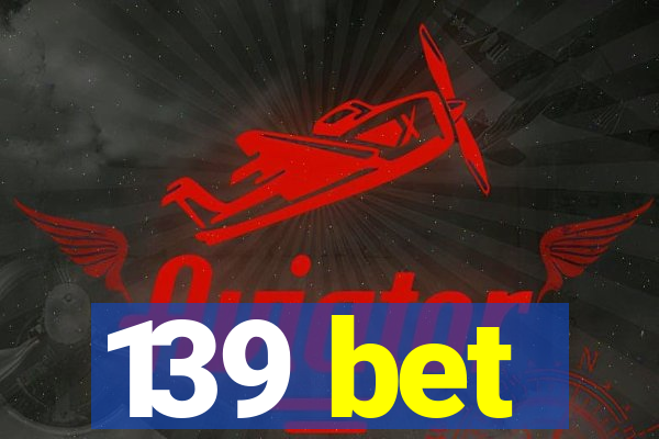 139 bet